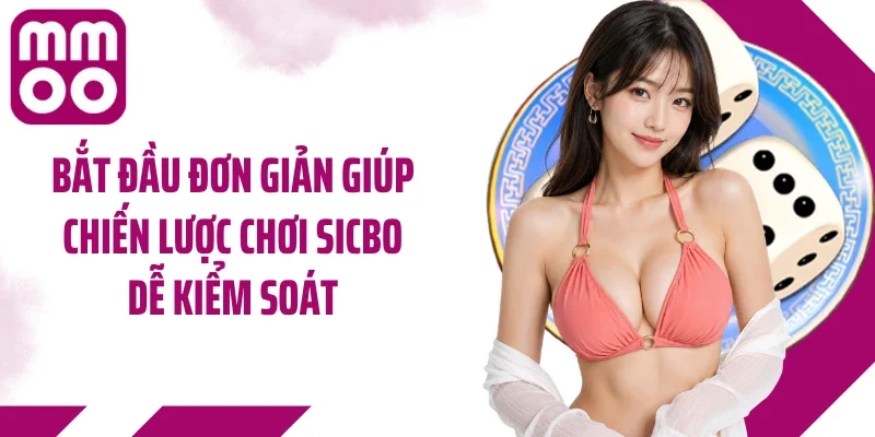 Bắt đầu đơn giản giúp chiến lược chơi sicbo dễ kiểm soát