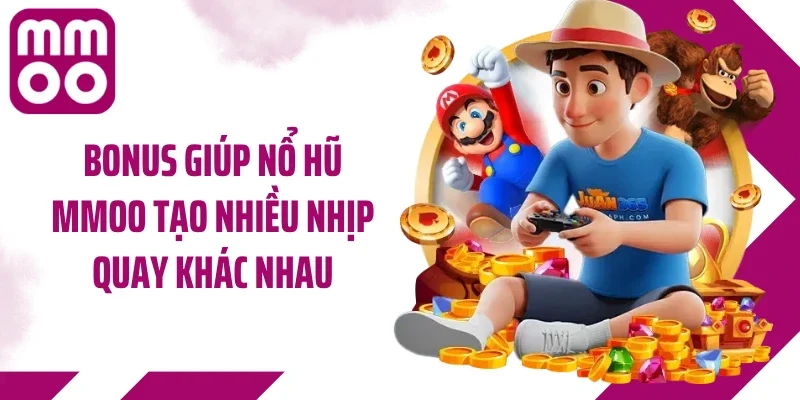 Bonus giúp nổ hũ MMOO tạo nhiều nhịp quay khác nhau