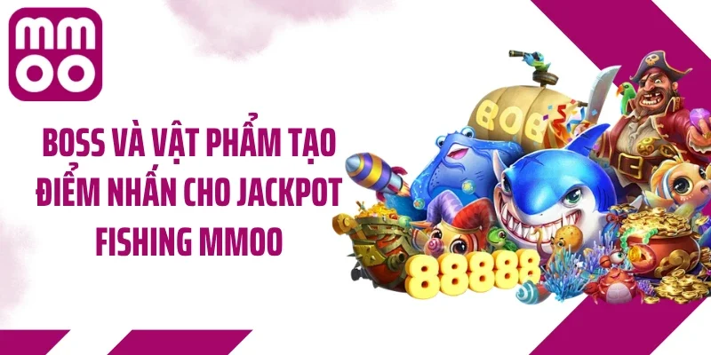 Boss và vật phẩm tạo điểm nhấn cho Jackpot Fishing MMOO
