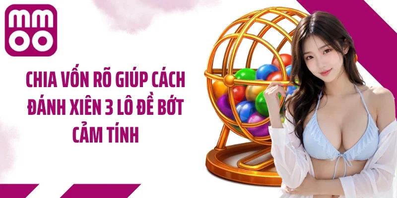 Chia vốn rõ giúp cách đánh xiên 3 lô đề bớt cảm tính