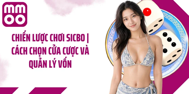 Chiến Lược Chơi Sicbo | Cách Chọn Cửa Cược Và Quản Lý Vốn