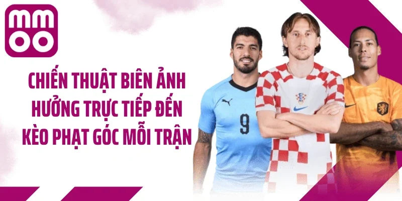 Chiến thuật biên ảnh hưởng trực tiếp đến kèo phạt góc mỗi trận