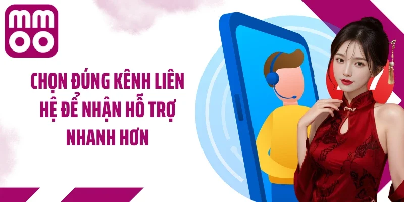 Chọn đúng kênh liên hệ để nhận hỗ trợ nhanh hơn