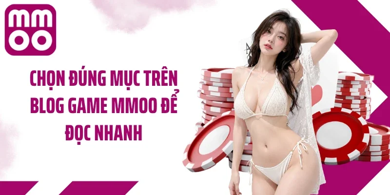 Chọn đúng mục trên blog game MMOO để đọc nhanh