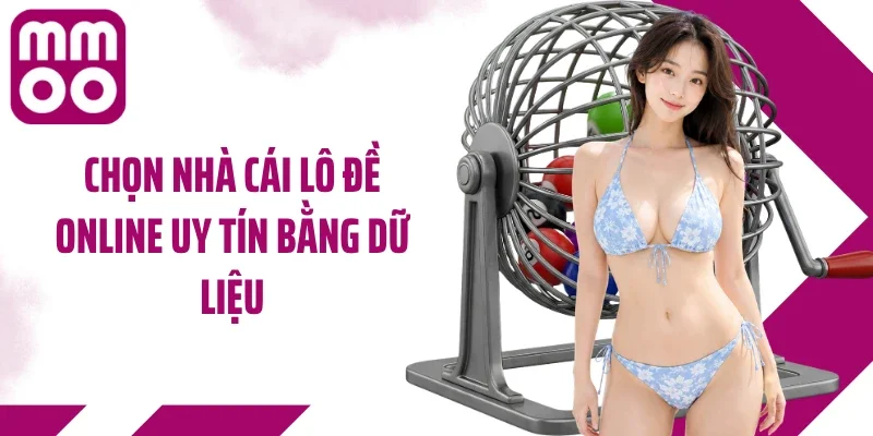 Chọn nhà cái lô đề online uy tín bằng dữ liệu