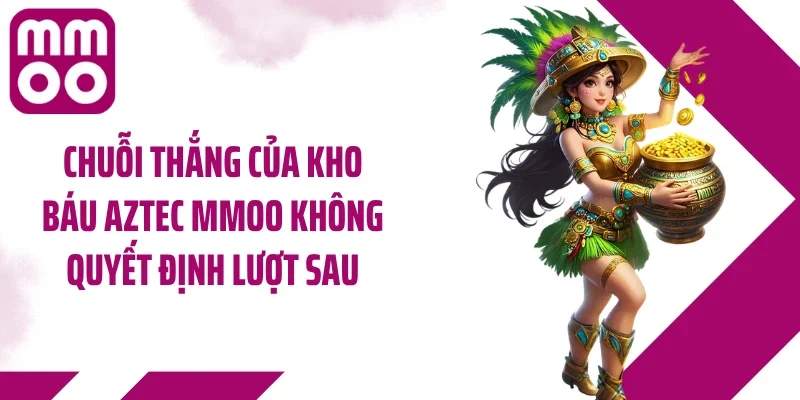 Chuỗi thắng của kho báu Aztec MMOO không quyết định lượt sau
