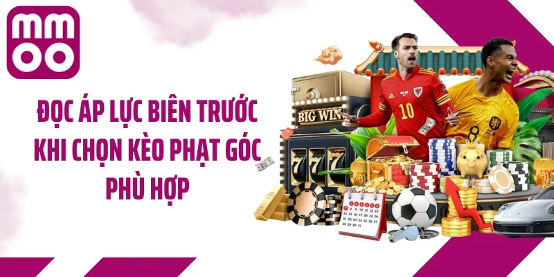 Đọc áp lực biên trước khi chọn kèo phạt góc phù hợp