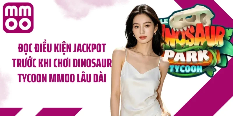 Đọc điều kiện Jackpot trước khi chơi Dinosaur Tycoon MMOO lâu dài