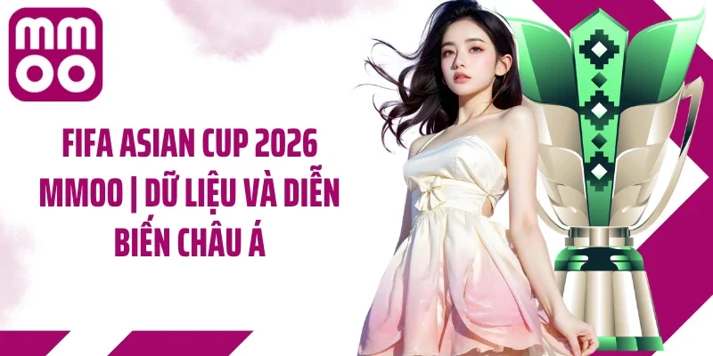 Fifa Asian Cup 2026 MMOO | Dữ Liệu Và Diễn Biến Châu Á