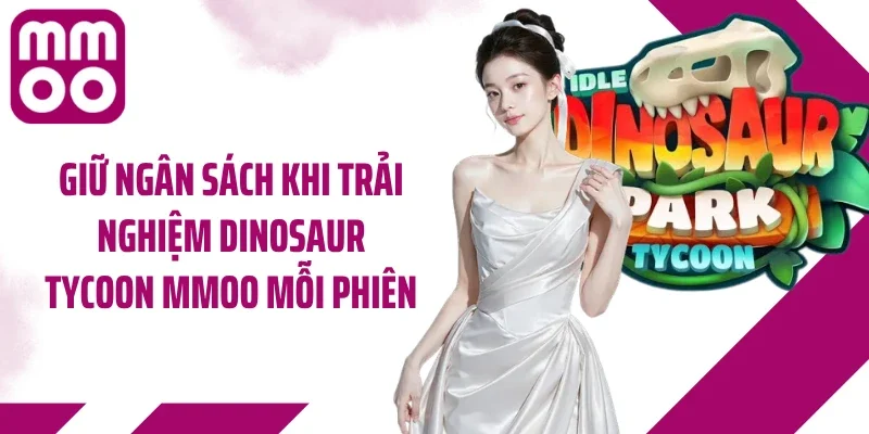 Giữ ngân sách khi trải nghiệm Dinosaur Tycoon MMOO mỗi phiên