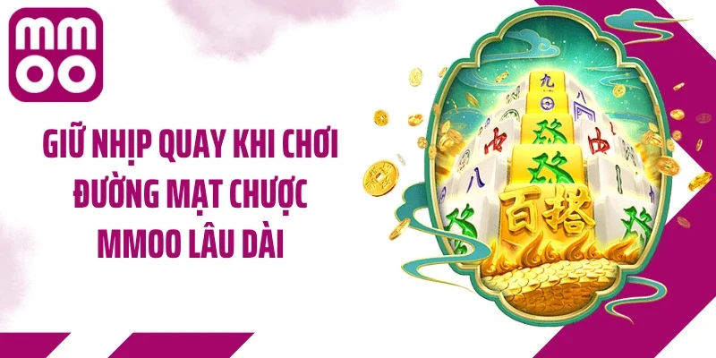 Giữ nhịp quay khi chơi đường mạt chược MMOO lâu dài