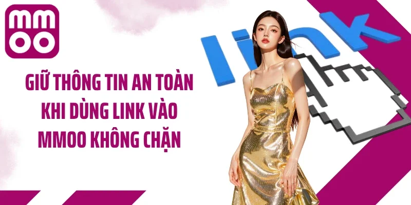 Giữ thông tin an toàn khi dùng link vào MMOO không chặn