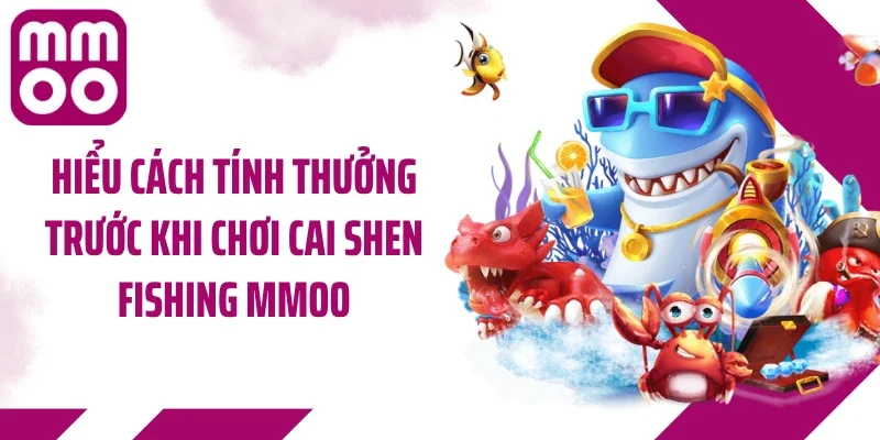 Hiểu cách tính thưởng trước khi chơi Cai Shen Fishing MMOO
