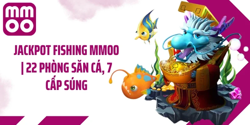 Jackpot Fishing MMOO | 22 Phòng Săn Cá, 7 Cấp Súng