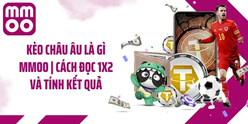 Kèo Châu Âu Là Gì MMOO | Cách Đọc 1X2 Và Tính Kết Quả