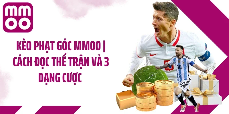 Kèo Phạt Góc MMOO | Cách Đọc Thế Trận Và 3 Dạng Cược 