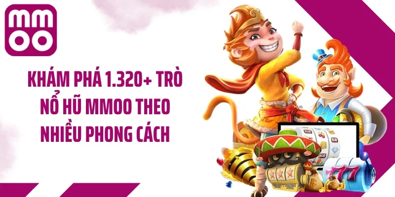 Khám phá 1.320+ trò nổ hũ MMOO theo nhiều phong cách