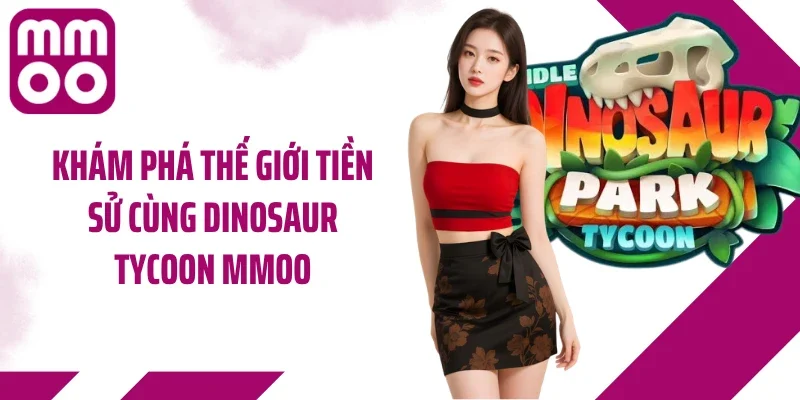 Khám phá thế giới tiền sử cùng Dinosaur Tycoon MMOO