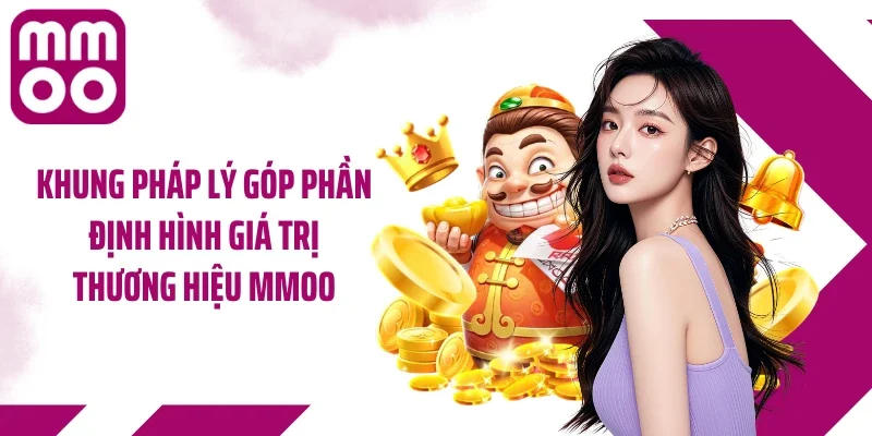Khung pháp lý góp phần định hình giá trị thương hiệu MMOO