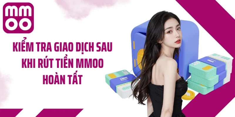 Kiểm tra giao dịch sau khi rút tiền MMOO hoàn tất