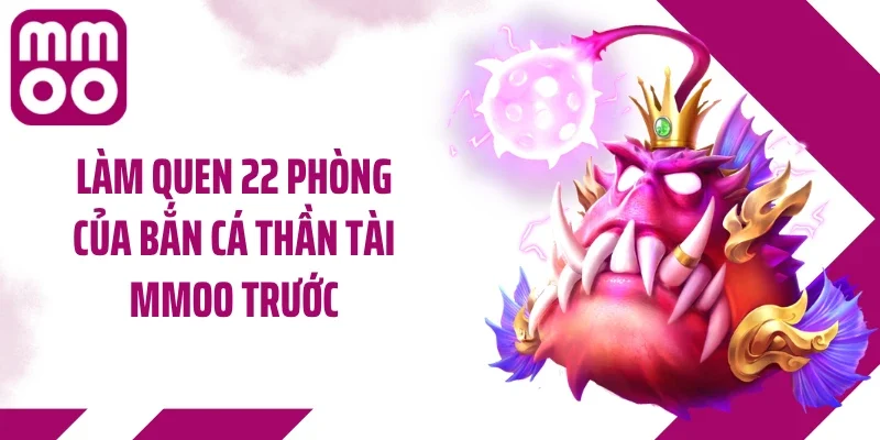 Làm quen 22 phòng của bắn cá thần tài MMOO trước