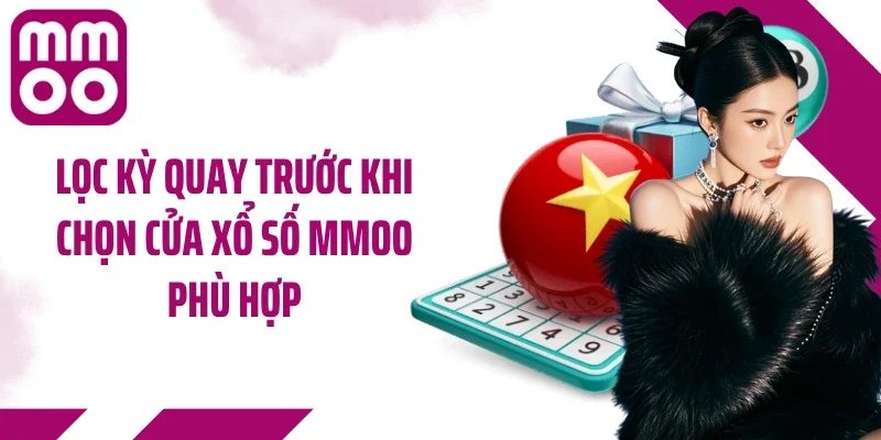Lọc kỳ quay trước khi chọn cửa xổ số MMOO phù hợp
