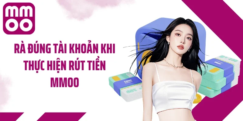 Rà đúng tài khoản khi thực hiện rút tiền MMOO