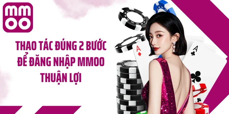 Thao tác đúng 2 bước để đăng nhập MMOO thuận lợi