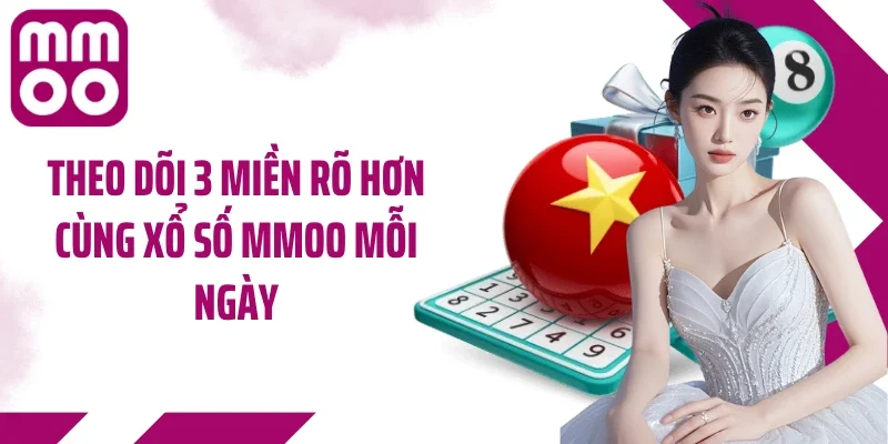 Theo dõi 3 miền rõ hơn cùng xổ số MMOO mỗi ngày