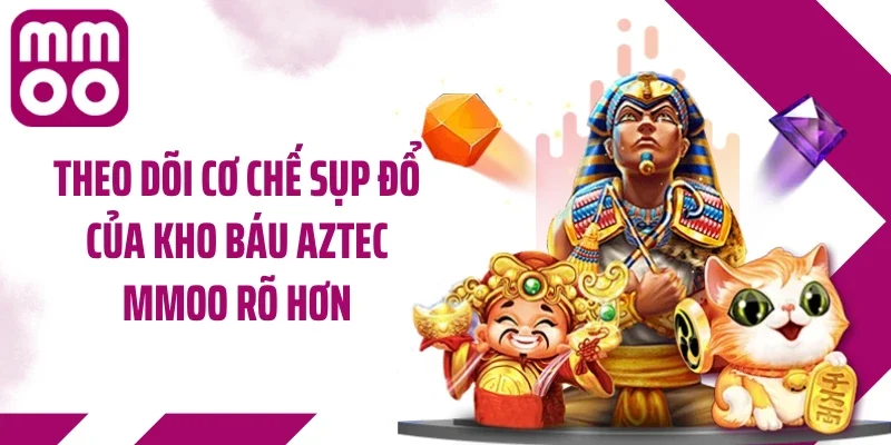 Theo dõi cơ chế sụp đổ của kho báu Aztec MMOO rõ hơn