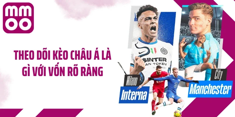 Theo dõi kèo châu Á là gì với vốn rõ ràng