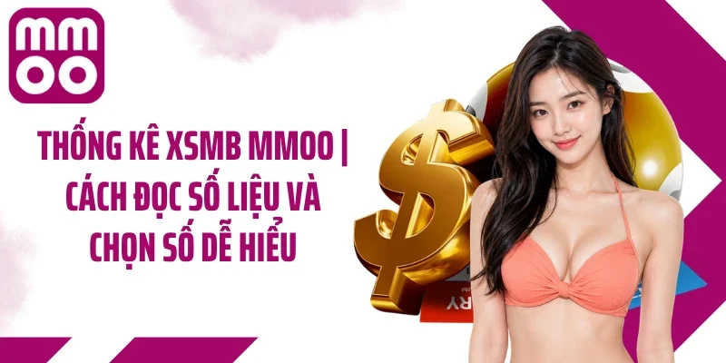 Thống Kê XSMB MMOO | Cách Đọc Số Liệu Và Chọn Số Dễ Hiểu