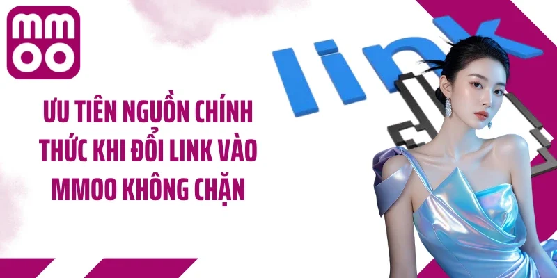 Ưu tiên nguồn chính thức khi đổi link vào MMOO không chặn