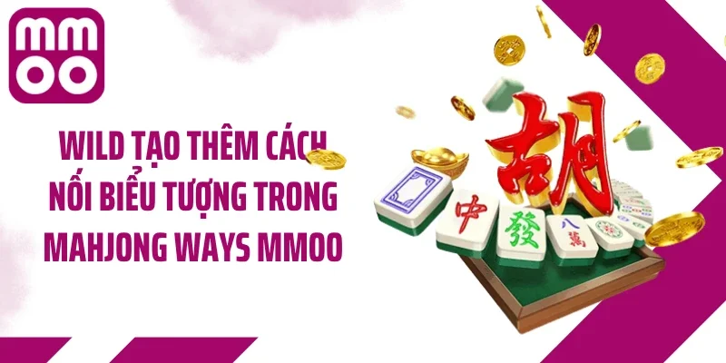 Wild tạo thêm cách nối biểu tượng trong Mahjong Ways MMOO